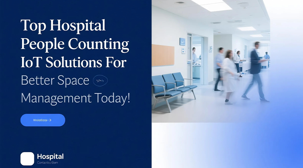 Top Hospital People Counting IoT Solutions For Better Space Management Today!